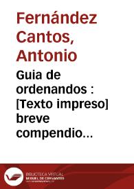 Guia de ordenandos : [Texto impreso] breve compendio de meditaciones para el uso de los ordenantes en sus Espirituales Exercicios [sic]