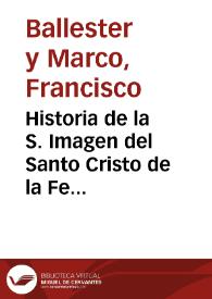 Historia de la S. Imagen del Santo Cristo de la Fe : venerada en el Convento de Santa Mónica de Valencia con un sermón panegirico concerniente al asunto