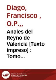 Anales del Reyno de Valencia : Tomo primero : que corre desde su población despues del Diluuio hasta la muerte del Rey Don Iayme el Conquistador