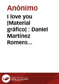 I love you [Material gráfico] : Daniel Martínez Romero ... Alcira (España)