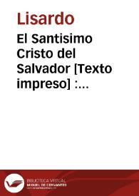 El Santisimo Cristo del Salvador : romance histórico, en que se refiere la milagrosa venida de esta sagrada imagen, venerada en Valencia en la...