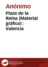 Plaza de la Reina [Material gráfico] : Valencia