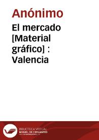 El mercado [Material gráfico] : Valencia