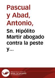 Sn. Hipólito Martir abogado contra la peste y enfermedades [Material gráfico] : patrono principal de Cocentayna, electo à 7 votado à 10 de mayo de 1600 ...