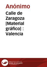 Calle de Zaragoza [Material gráfico] : Valencia
