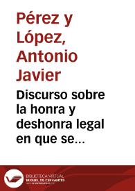 Discurso sobre la honra y deshonra legal en que se manifiesta el verdadero merito de la Nobleza de Sangre...