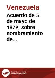 Acuerdo de 5 de mayo de 1879, sobre nombramiento de Presidente provisional de la República y formalidades que deben llenarse para dejar...