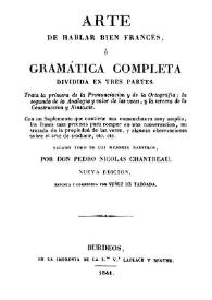 Arte de hablar bien frances, ó gramática completa dividida en tres partes. Trata la primera de la Pronunciación y de la Ortografía, la segunda de...