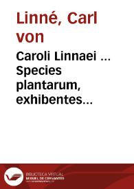 Caroli Linnaei ...  Species plantarum, exhibentes plantas rite cognitas ad genera relatas, cum differentiis specificis, nominibus... Secundum systema sexuale digestas... ; tomus II