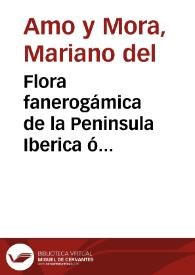 Flora fanerogámica de la Peninsula Iberica ó Descripcion de la plantas cotyledóneas que crecen en España y Portugal : tomo VI, correspondiente á la...