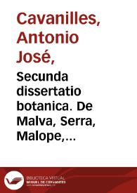 Secunda dissertatio botanica. De Malva, Serra, Malope, Lavatera, Alcea, Althaea et Malachra. accedunt Sidae mantissa...
