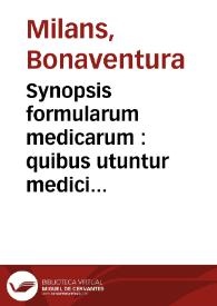Synopsis formularum medicarum : quibus utuntur medici et chirurgi in generali Barcinonensi nosocomio ... Bonaventura Milà ... Carolus Vincentius...
