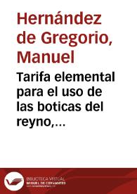 Tarifa elemental para el uso de las boticas del reyno, o sea, el arte de tasar recetas, reducido a principios fundamentales aplicables a qualquiera...