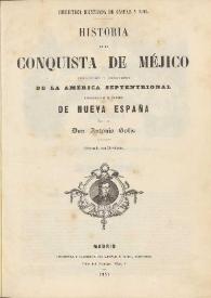 Historia de la conquista de Méjico : población y progresos de la América Septentrional conocida por el nombre de Nueva España