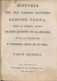 Historia del mas famoso escudero Sancho Panza, desde la gloriosa muerte de Don Quixote de la Mancha hasta el último dia y postrera hora de su vida. Parte primera