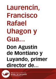 Don Agustin de Montiano y Luyando, primer  director de la Real Academia de la Historia. Noticias y documentos