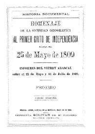 Historia documental : homenaje de la Sociedad Geográfica al primer grito de la Independencia, dado el 25 de mayo de 1809, informes del Virrey Abascal sobre el 25 de mayo y 16 de julio de 1809, proemio
