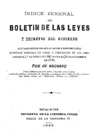 Indice general del Boletín de las leyes y decretos del Gobierno que comprende todas las leyes y disposiciones supremas dictadas en Chile y publicadas en esa obra desde el 1-Enero-1881 hasta el 31 de diciembre de 1890