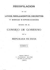Recopilación de las leyes, reglamentos , decretos y demás disposiciones dictadas por el Consejo de Gobierno de la República de Cuba. Tomo I