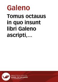 Tomus octauus in quo insunt libri Galeno ascripti, artis totius farrago varia, eorum catalogum versa pagina ostendet