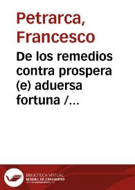 De los remedios contra prospera (e) aduersa fortuna / Francisco Petrarca ; [se atribuye esta traducción a Francisco de Madrid]