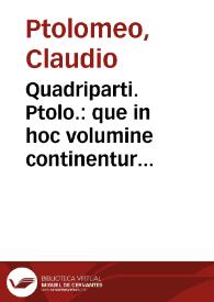 Quadriparti. Ptolo.: que in hoc volumine continentur hec sunt, Liber quadriparti Ptolomei, Centiloquium eiusdem, Centiloquium Hermetis, eiusdem De...