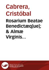 Rosarium Beatae Benedictæq[ue]; & Almæ Virginis Dei genitricis Mariæ : Iuxta Sanctum Euangelium sacramq[ue]; Scripturam triplici lingua Latina,...