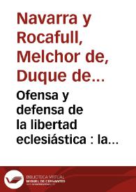 Ofensa y defensa de la libertad eclesiástica : la primera en veinte y cuatro capítulos, y la segunda armada con los escudos católicos de la ley y...