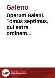 Operum Galeni. Tomus septimus, qui extra ordinem classium sunt libros complectens...