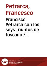 Francisco Petrarca con los seys triunfos de toscano / sacados en castellano con el comento que sobrellos se hizo [por Antonio de Obregon]