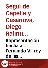 Representación hecha a ... Fernando VI, rey de las Españas ... / por uno de sus... vasallos, en notoria manifestación de su zelo en obsequio de la...