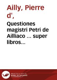 Questiones magistri Petri de Ailliaco ... super libros sententiaru[m]