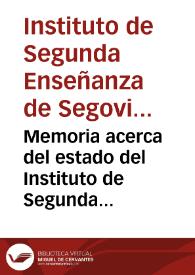 Memoria acerca del estado del Instituto de Segunda Enseñanza de Segovia, durante el curso de 1881 a 1882, / leida en la solemne apertura del curso...