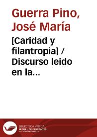 [Caridad y filantropia] / Discurso leido en la Universidad Central por el presbítero Jose Maria Guerra y Pino de la Real y Militar  órden de Ntra....