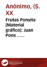 Frutas Ponsita [Material gráfico]: Juan Pons ... Tabernes de Valldigna (Valencia) ...