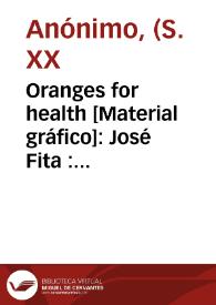 Oranges for health [Material gráfico]: José Fita : selected registered : Valencia -Spain-.
