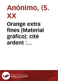 Orange extra fines [Material gráfico]: cité ardent : marque deposée : Valencia - Alcira : Espagne.