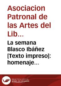 La semana Blasco Ibáñez : homenaje tributado al insigne novelista... = La Semaine de Blasco Ibañez : hommage rendu au cèlèbre romancier... = Blasco...