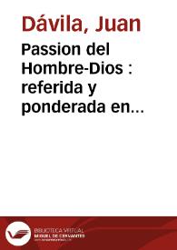 Passion del Hombre-Dios : referida y ponderada en decimas españolas / por el maestro Iuan Dauila