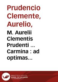 M. Aurelii Clementis Prudenti ... Carmina : ad optimas quasque editiones et mss codd. romanos aliosque recognita et correcta / a Faustino Arevalo. tomus primus [-secundus]