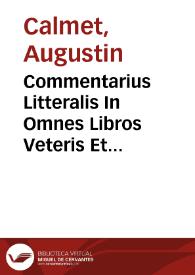 Commentarius Litteralis In Omnes Libros Veteris Et Novi Testamenti /auctore Augustino Calmet Ordinis S. Benedicti. Tomus Septimus