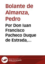 Por Don Iuan Francisco Pacheco Duque de Estrada, Marqués de Villatoya, por sí y como heredero de Doña Maria Altamirano, su muger, difunta, Marquesa...