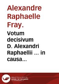 Votum decisivum D. Alexandri Raphaellii ... in causa Hispaniarum Generalatus Ordinis Sancti Hieronymi die xj februarij 164
