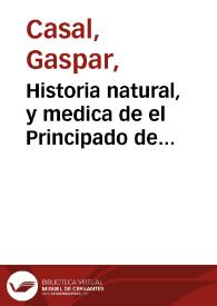 Historia natural, y medica de el Principado de Asturias / obra posthuma, que escribió el Doct. D. Gaspar Casál... ; la saca a luz el Doct. Juan Joseph García
