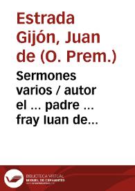 Sermones varios / autor el ... padre ... fray Iuan de Estrada Gijon ... del Orden de Canonigos seglares del ... patriarca San Norberto