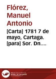 [Carta] 1781 7 de mayo, Cartaga. [para] Sor. Dn. Sebastián Josef Lopez Ruiz  / Manuel Anto. Florez