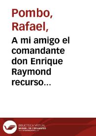A mi amigo el comandante don Enrique Raymond recurso electrónico]  : en su matrimonio con la señora doña Ernestina Gálvez