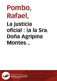 La justicia oficial  : (a la Sra. Doña Agripina Montes del Valle)