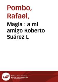 Magia  : a mi amigo Roberto Suárez L