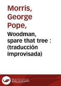 Woodman, spare that tree  : (traducción improvisada)